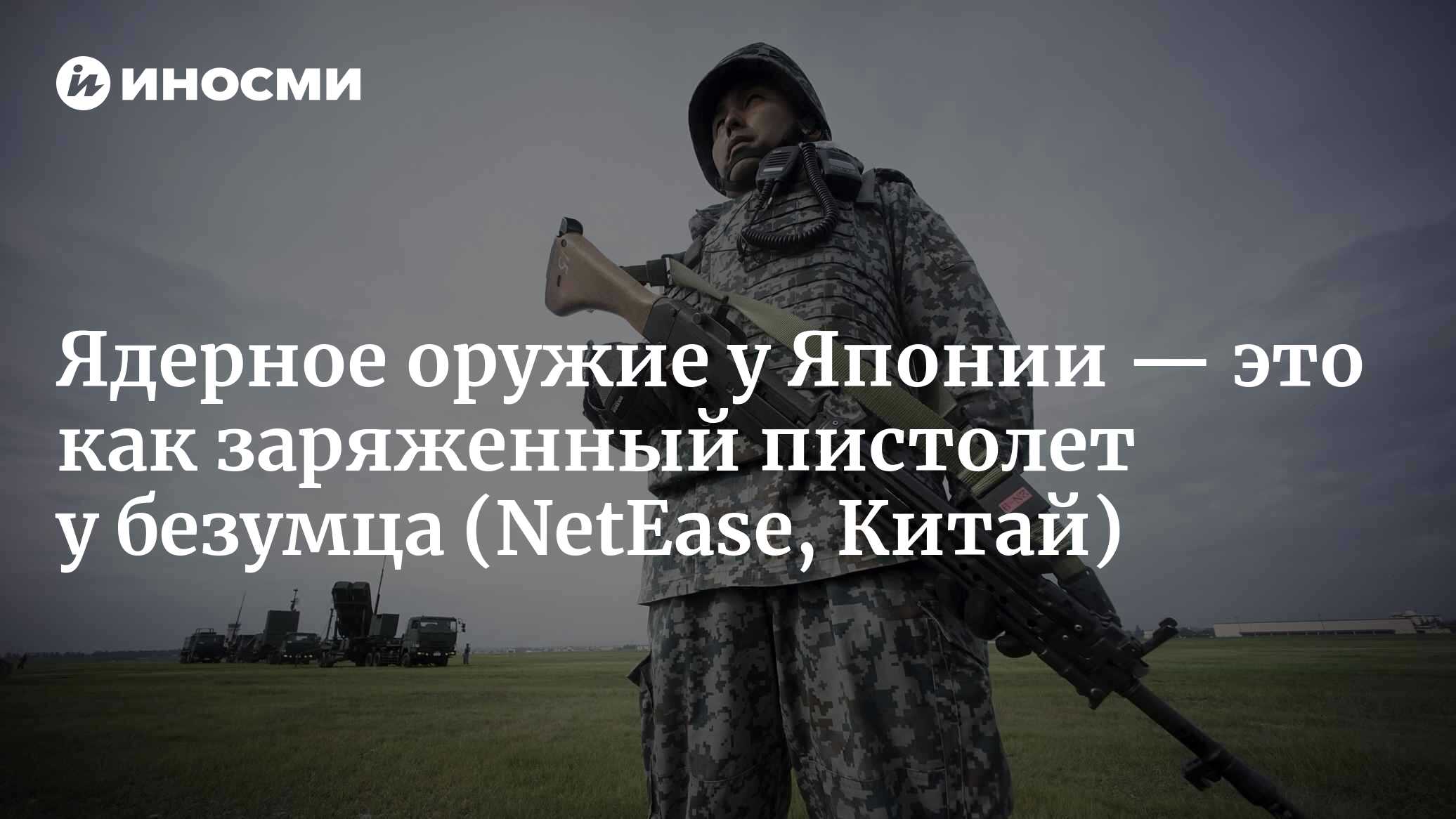 Ядерное оружие у Японии — это как заряженный пистолет у безумца (NetEase, Китай)
