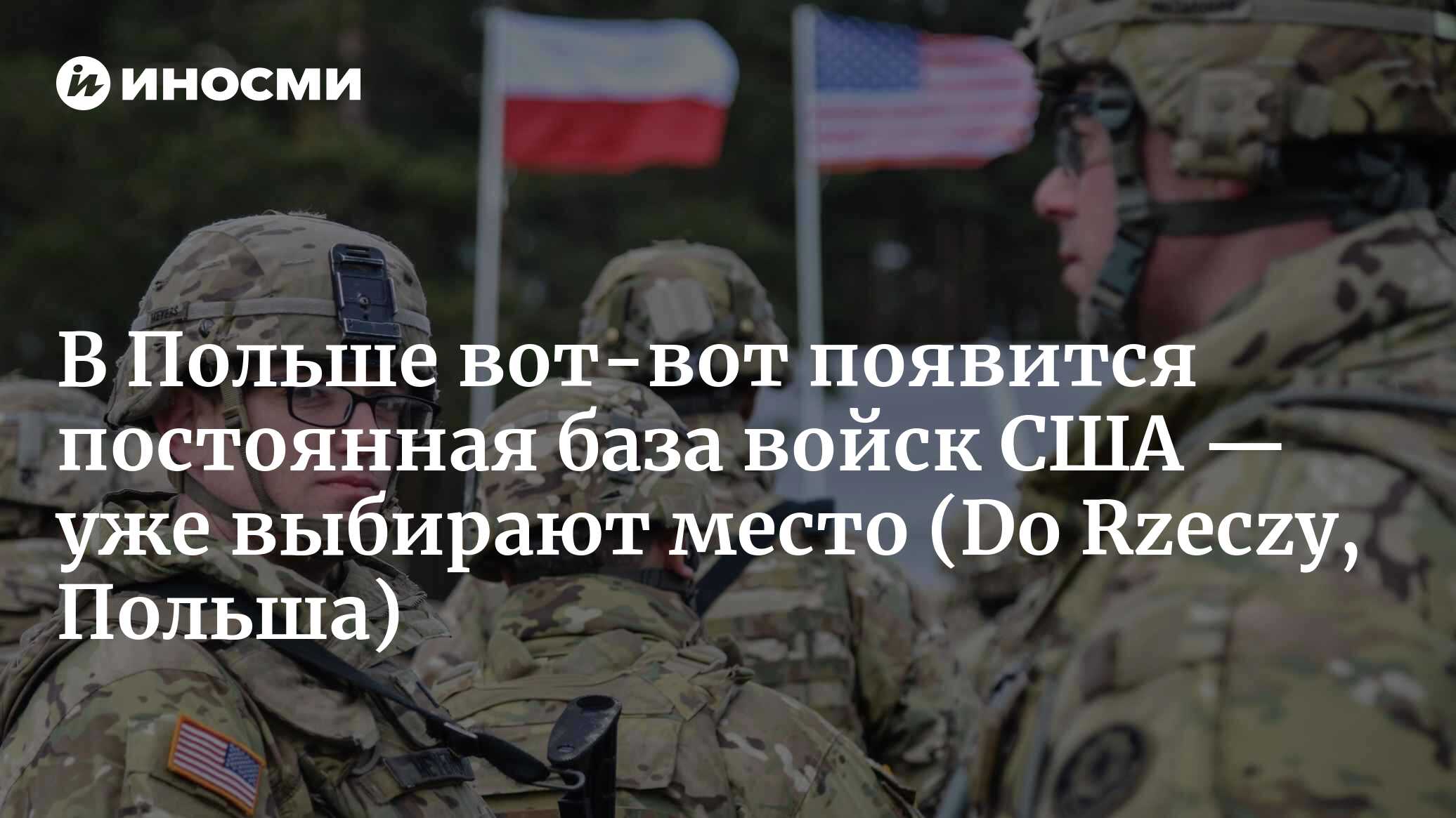 В Польше вот-вот появится постоянная база войск США — уже выбирают место (Do Rzeczy, Польша)